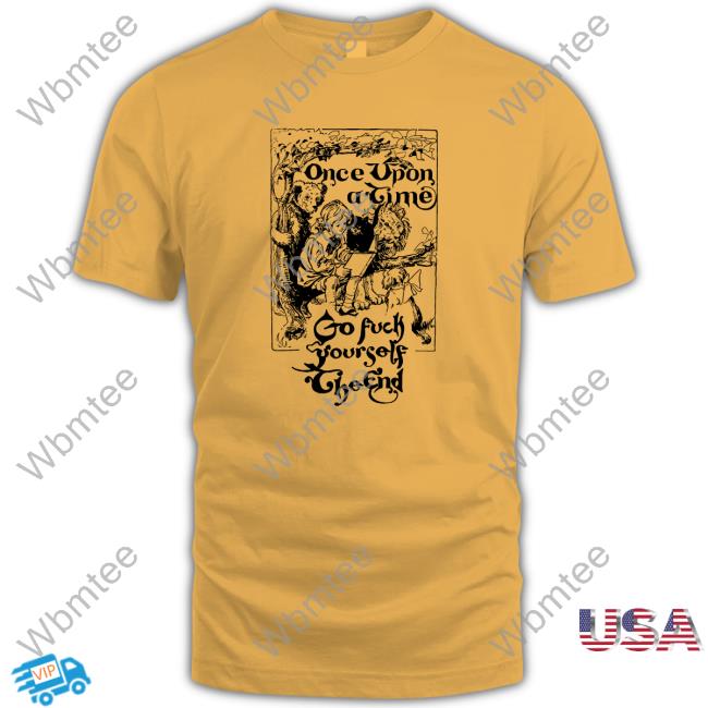 Once Upon A Time Go Fuck Yourself The End Tee Shirt