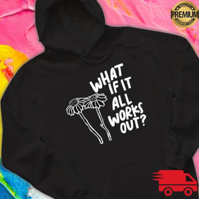 What If It All Works Out Shirts What If It All Works Out shirt