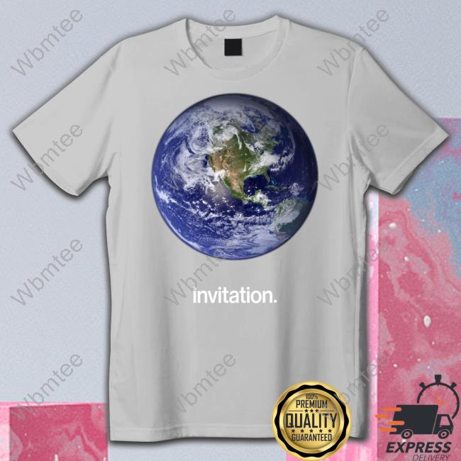 Invitation Tee Shirt Earth Invitation Hoodie