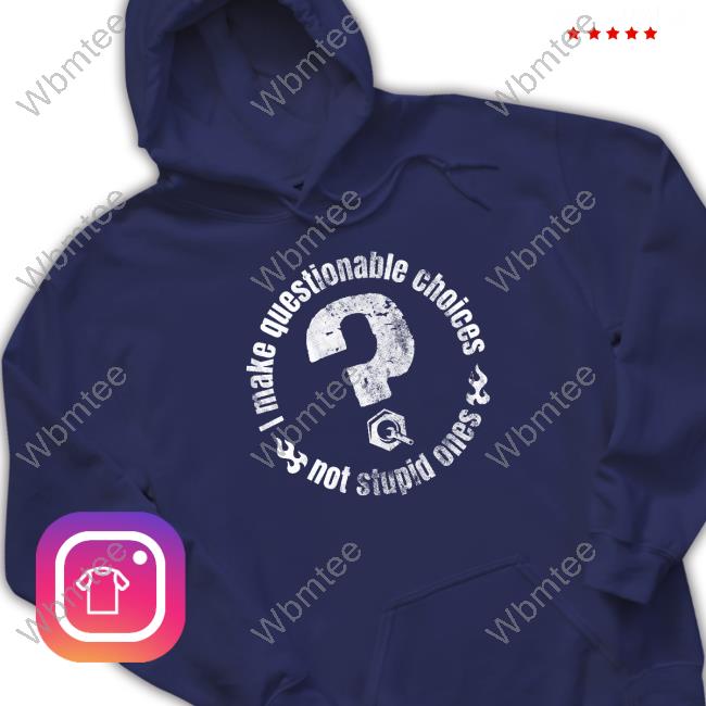 The Questionable Garage Merch I Make Questionable Choices Not Stupid One Long Sleeve T Shirt I Make Questionable Choices Not Stupid One Sweatshirt