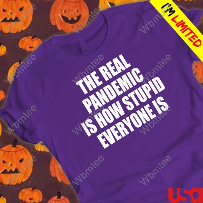 The Real Pandemic Is How Stupid Everyone Is Classic Long Sleeve