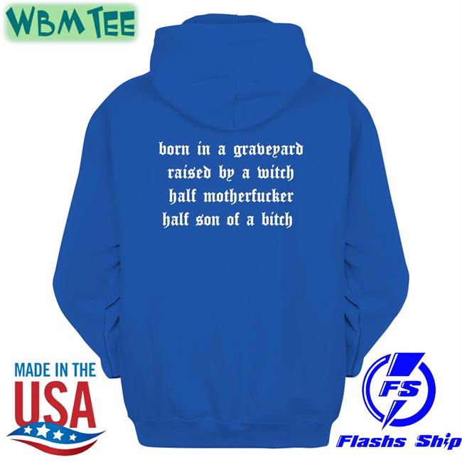 Shirts That Go Hard Born In A Graveyard Raised By A Witch Half Motherfucker Half Son Of A Bitch Long Sleeve T Shirt
