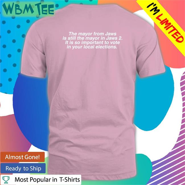 Vote The Mayor From Jaws Is Still The Mayor In Jaws 2 It Is So Important To Vote In Your Local Elections Shirt Brent Toderian