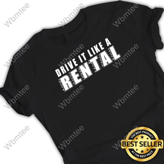 Drive It Like A Rental T Shirt