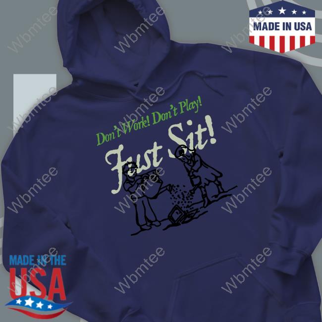 Don't Work Don't Play Just Sit Shirt
