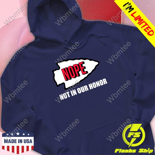 Nope Not In Our Honor T Shirt Nope Not In Our Honor Tee Kansas City Indian Center
