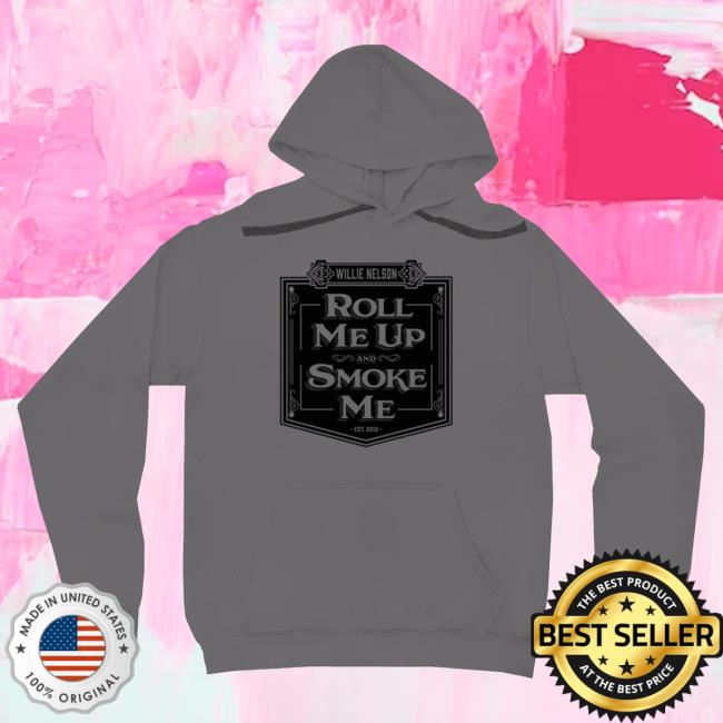 Official Willie Nelson Merch Store Roll Me Up And Smoke Me Attractive Hoodie Willie Nelson Apparel Clothing Shop WillieNelson