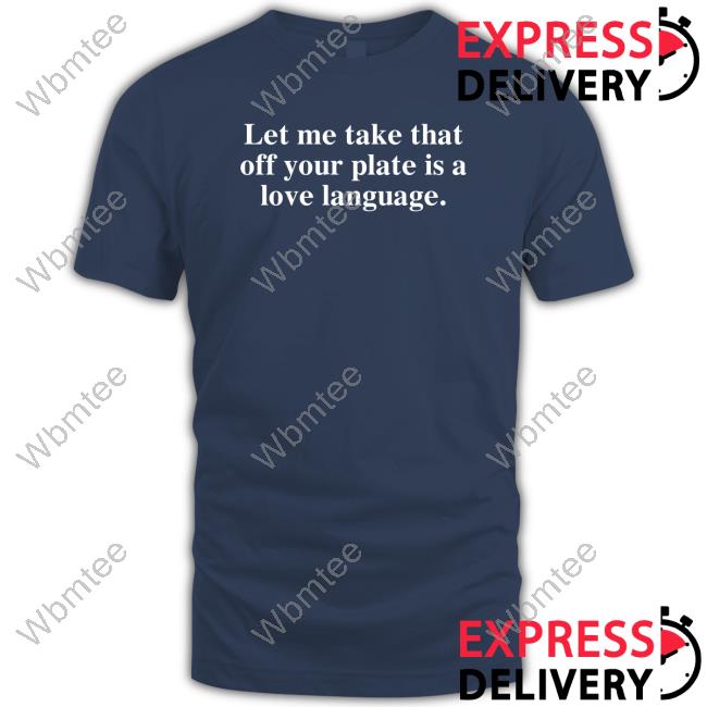 Official Let Me Take That Off Your Plate Is A Love Language Shirt