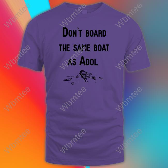 Don't Board The Same Boat As Adol Shirt