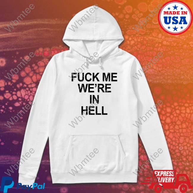 Fuck Me We're In Hell Shirt White