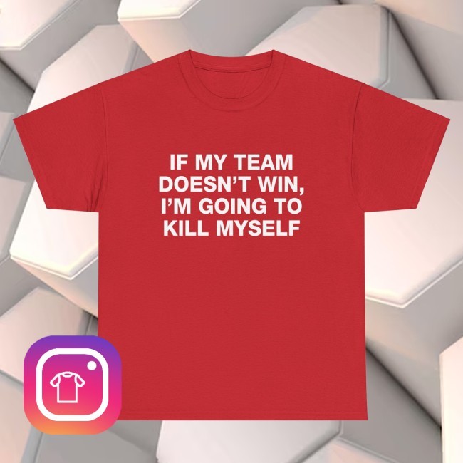 If My Team Doesn't Win I'm Going To Kill Myself - Red Bully New T-Shirt
