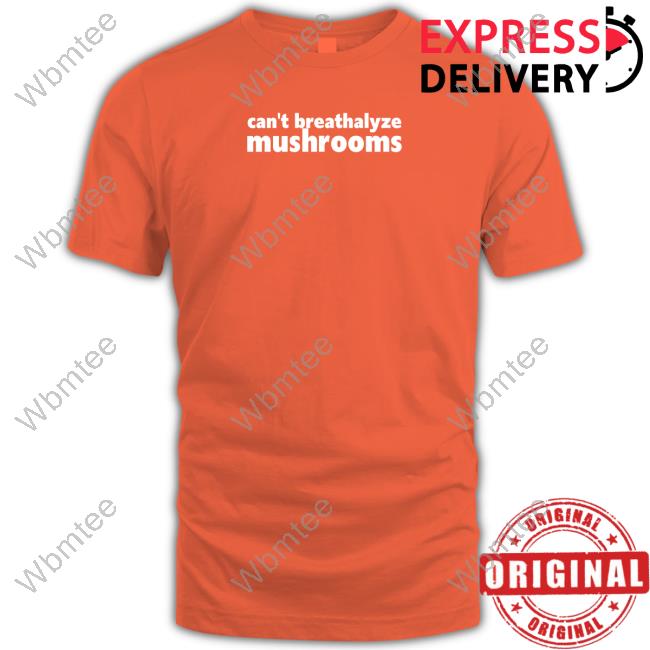 Can't Breathalyze Mushrooms T Shirt Can't Breathalyze Mushrooms Tee