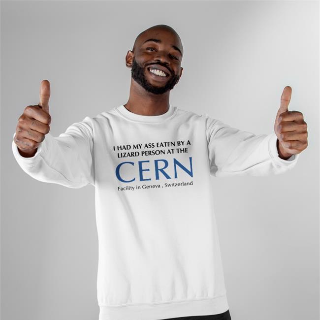 I Had My Ass Eaten By A Lizard Person At The Cern Facility In Geneva Switzerland Shirt