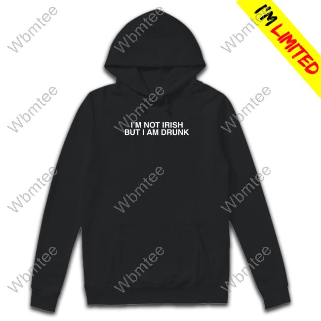 I'm Not Irish But I Am Drunk Tee Shitheadsteve Merch