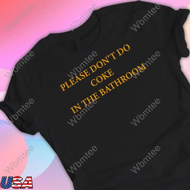 Shirts That Go Hard Please Don't Do Coke In The Bathroom Long Sleeve T Shirt