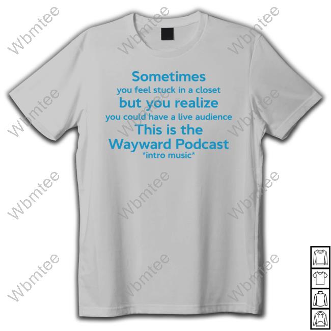 Sometimes You Feel Stuck In A Closet But You Realize You Could Have A Live Audience This Is The Wayward Podcast Intro Music Hoodie