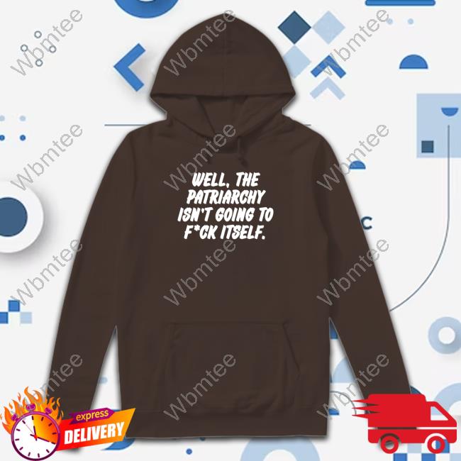 Well The Patriarchy Isn't Going To Fuck Itself T-Shirt