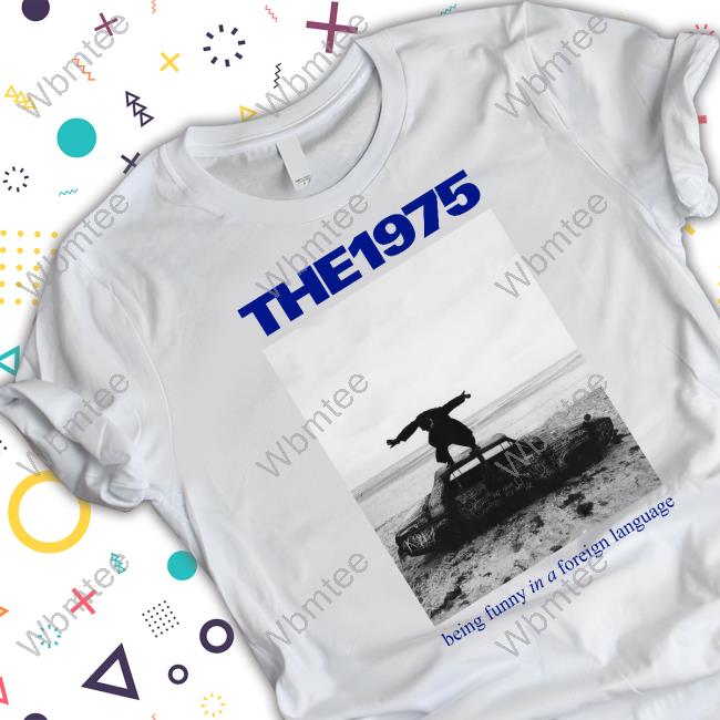 The 1975 Being Funny In A Foreign Language T Shirt