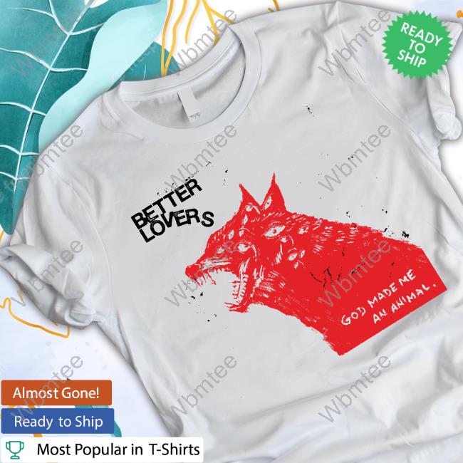 Better Lovers God Made Me An Animal Wolf Tee