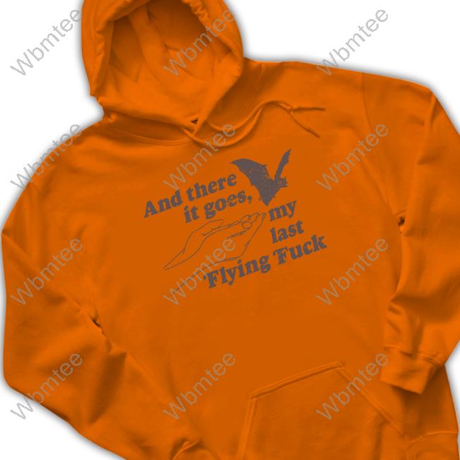 Official And There It Goes My Last Flying Fuck Shirt