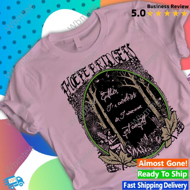 Official Phoebe Bridgers Either I'm Careless Or I Wanna Get Caught Shirt Phoebes Eras Tour Merch