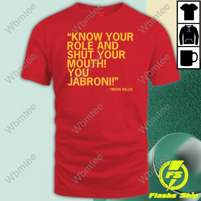 Know Your Role And Shut Your Mouth You Jabroni T Shirt Travis Kelce