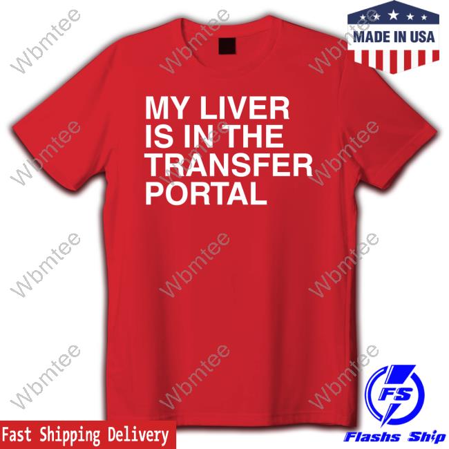 My Liver Is In The Transfer Portal Shirts