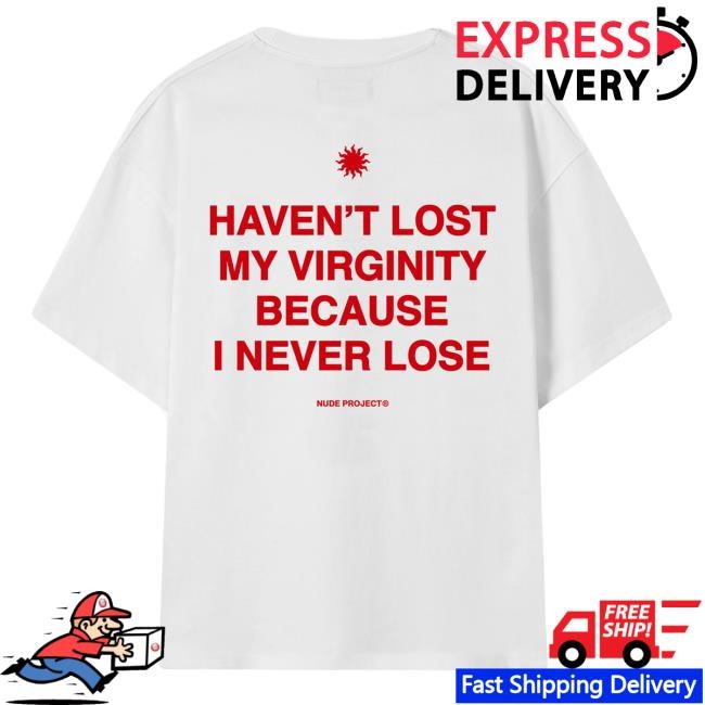Haven't Lost My Virginity Because I Never Lose New T-Shirt