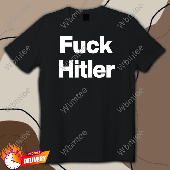 Fuck Hitler Shirt Shirtsthtgohard