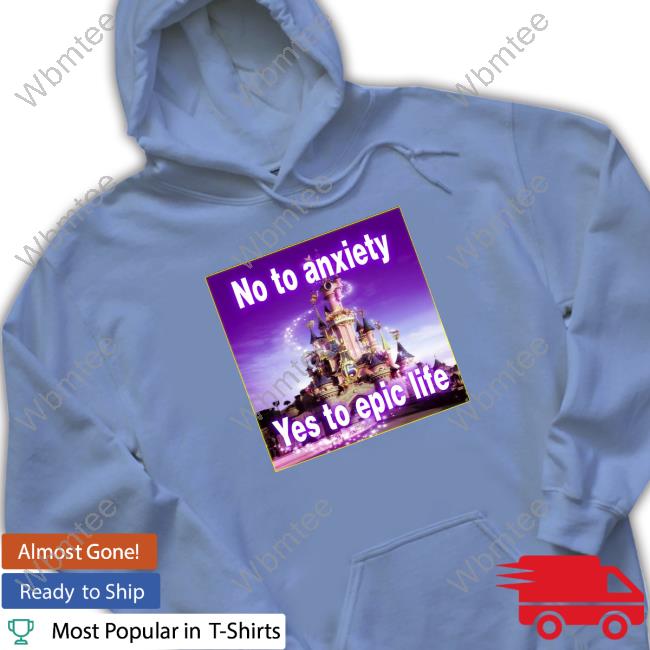 Official No to anxiety yes to epic life Sweatshirt