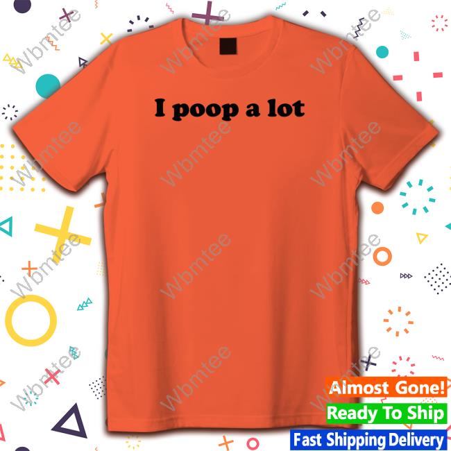 Official I Poop A Lot Shirt Long Sleeve T Shirt