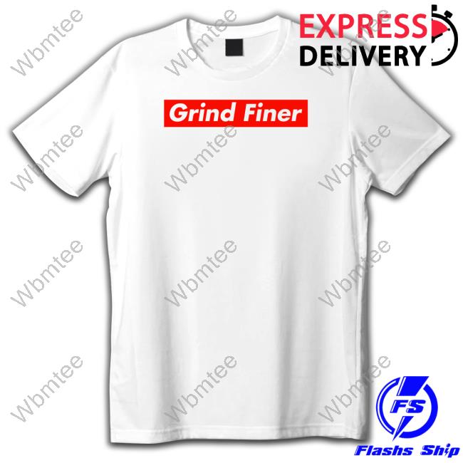 Grind Finer Shirt