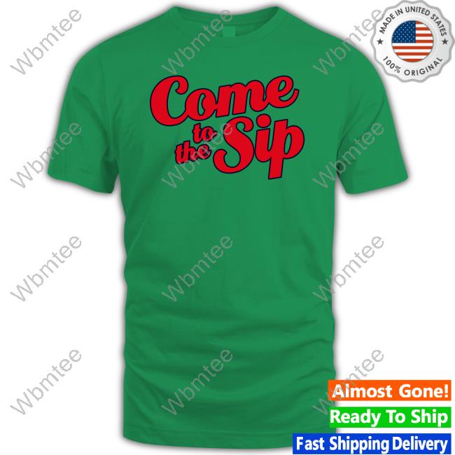 Come To The Sip Shirts Rebelrags Merch Brycen Sanders