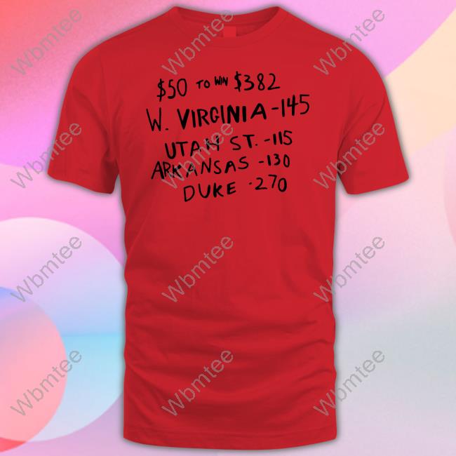 $50 To Win $382 W Virginia 145 Utah St 115 Arkansas 130 Duke 270 Tee Shirt