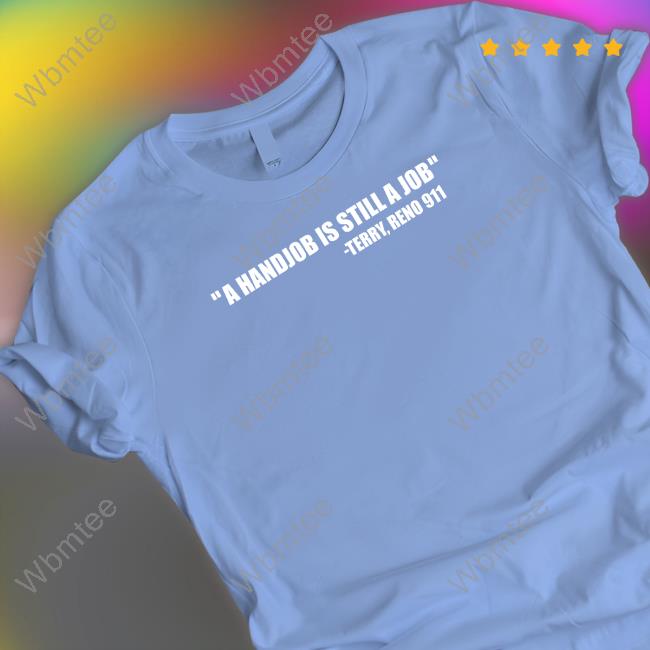 A Handjob Is Still A Job Shirt