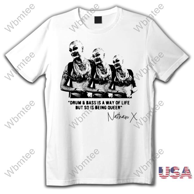 Nathan X Drum And Bass Is A Way Of Life But So Is Being Queer Tee