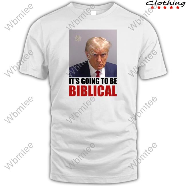 Official Rise Of The New Media Shop Trump Mugshot Its Going To Be Biblical Shirt