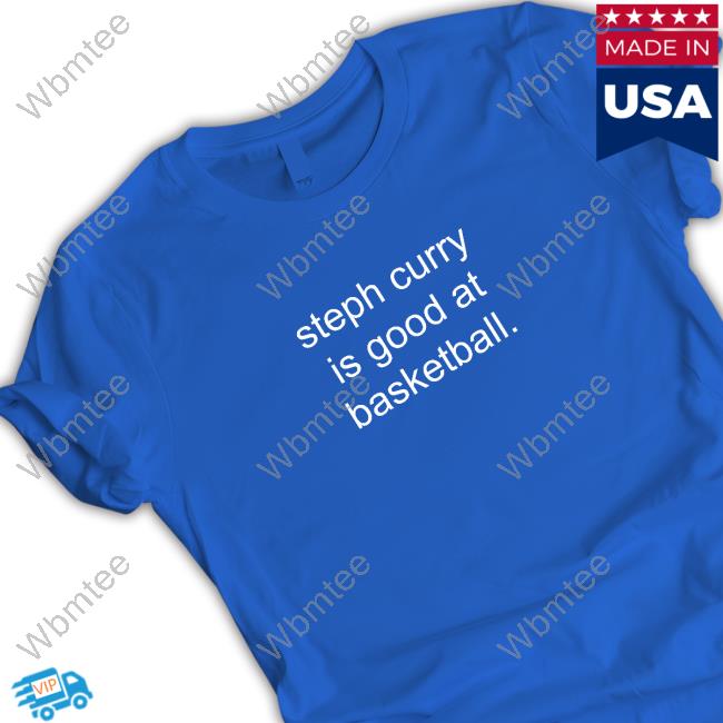 Warriors On NBCS Steph Curry Is Good At Basketball Tshirt
