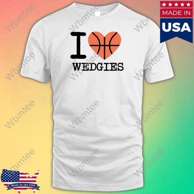 I Love Wedgies Shirt