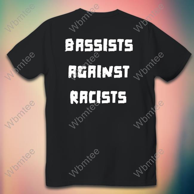 Bassists Against Racists Shirt Shirts That Go Hard