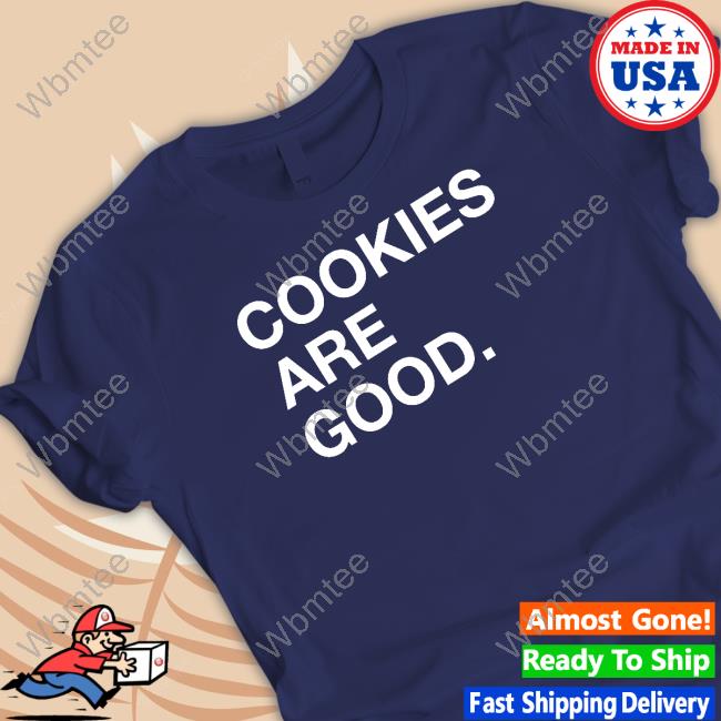 Cookies Are Good Tee Official Cookies Are Good T Shirt