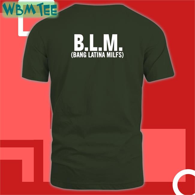 Shirts That Go Hard BLM Bang Latina Milfs T Shirt Shirtsthtgohard