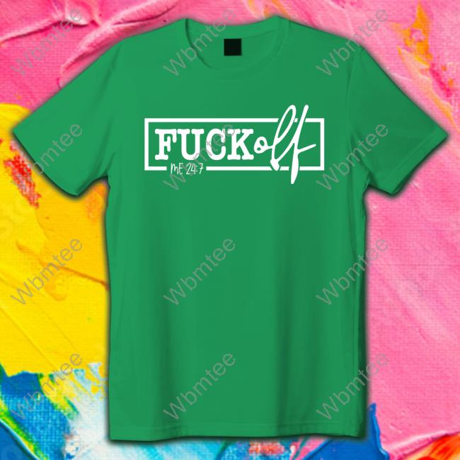Official Fuck Off Me 24:7 Shirts