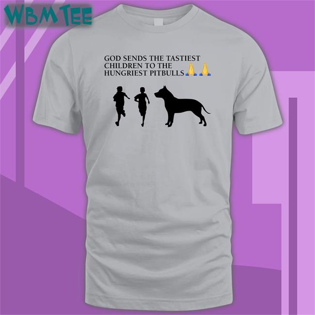 God Sends The Tastiest Children To The Hungriest Pitbulls Tee