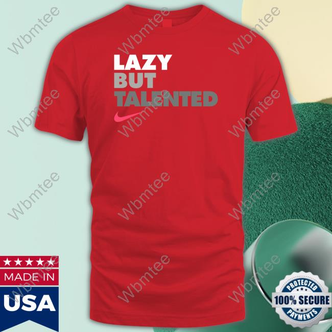 Lazy But Talented Shirts