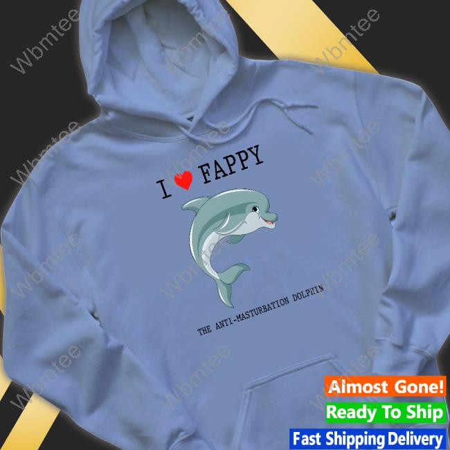 I Love Fappy The Anti-Masturbation Dolphin Tee Shirt I Love Fappy The Anti-Masturbation Dolphin T Shirt