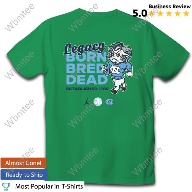 Carolina Legacy Born Bred Dead Shirt Carolina Basketball Carolina Legacy Born Bred Dead Tee Shirt