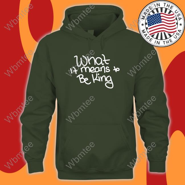 What If Means To Be King Shirt What If Means To Be King T-Shirt