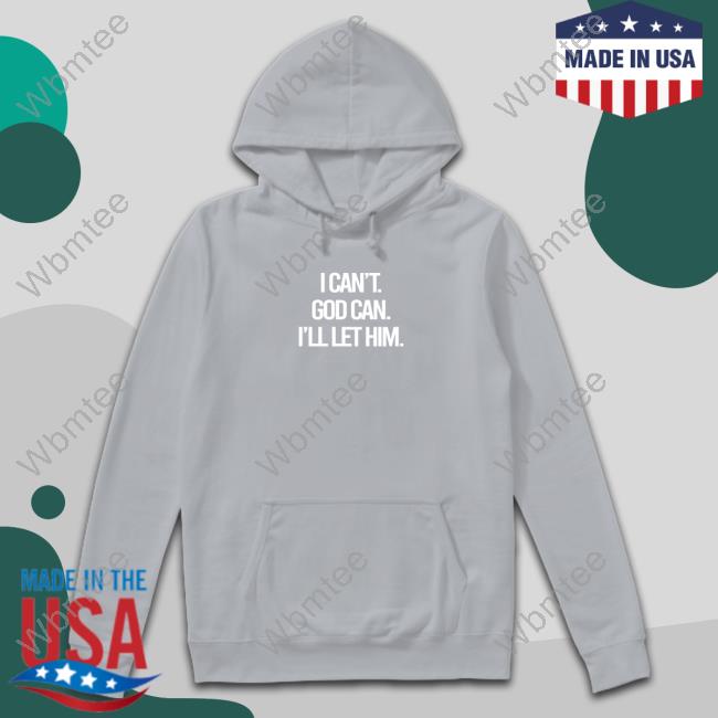 Beacon Threads I Can't God Can I'll Let Him Hoodie