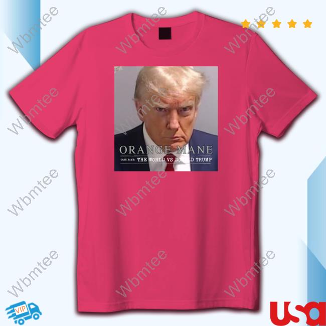 Orange Mane The World Vs Donald Trump T Shirt